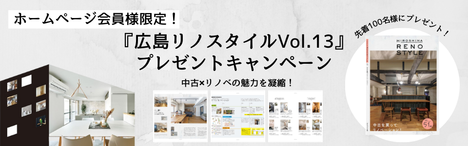 ホームページ会員様限定！『広島リノスタイルVol.13』プレゼントキャンペーン中古×リノベの魅力を凝縮！