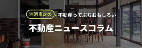 洲浜憲之の不動産ってぶちおもしろい「不動産ニュースコラム」