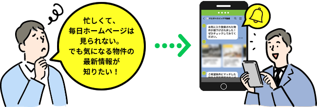 忙しくて、毎日ホームぺージは見られない。でも気になる物件の最新情報が知りたい！