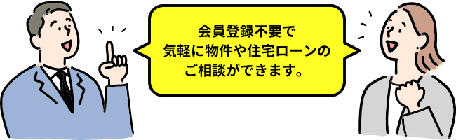 会員登録不要で気軽に物件や住宅ローンのご相談ができます。