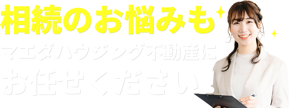 相続のお悩みもマエダハウジング不動産にお任せください!